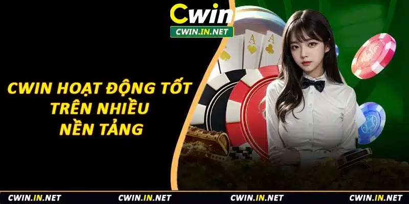 Cwin hoạt động tốt trên nhiều nền tảng