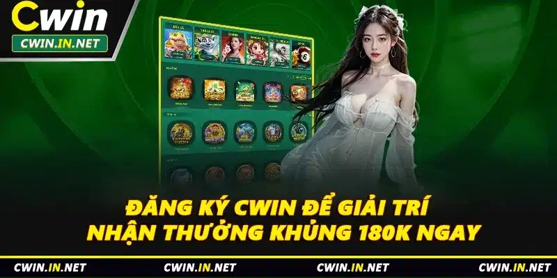 Đăng Ký Cwin Để Giải Trí & Nhận Thưởng Khủng 180k Ngay