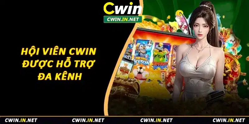 Hội viên Cwin được hỗ trợ đa kênh