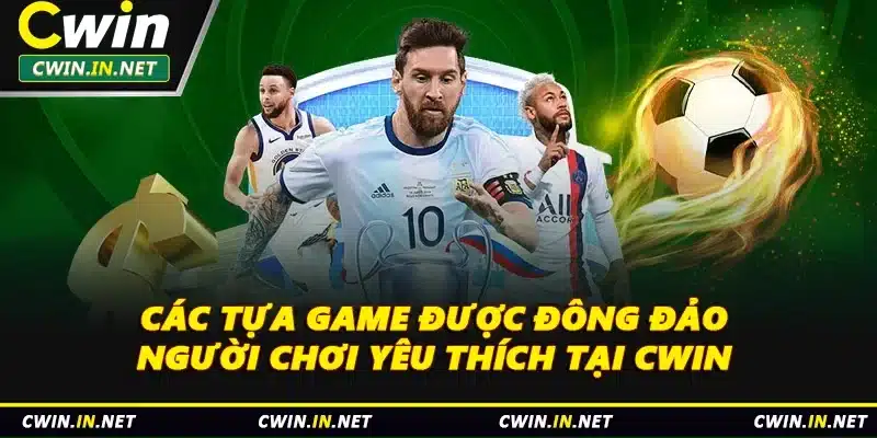 Các tựa game được đông đảo người chơi yêu thích tại Cwin 
