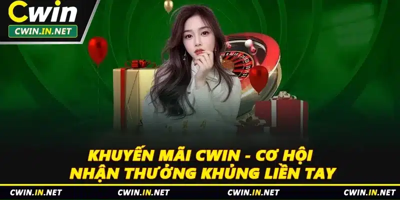 Khuyến Mãi Cwin - Cơ Hội Nhận Thưởng Khủng Liền Tay