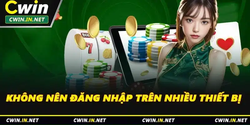 Không nên đăng nhập trên nhiều thiết bị