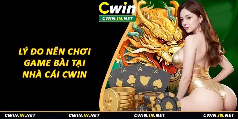 Lý do nên chơi game bài tại nhà cái Cwin 