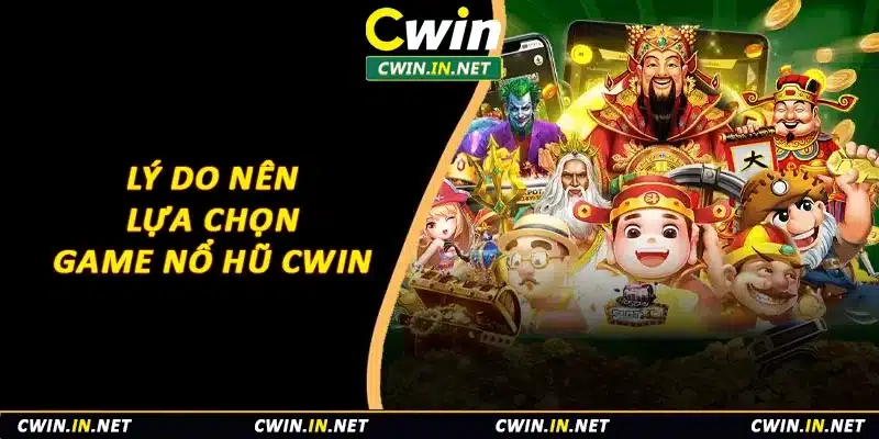 Lý do nên lựa chọn game nổ hũ Cwin