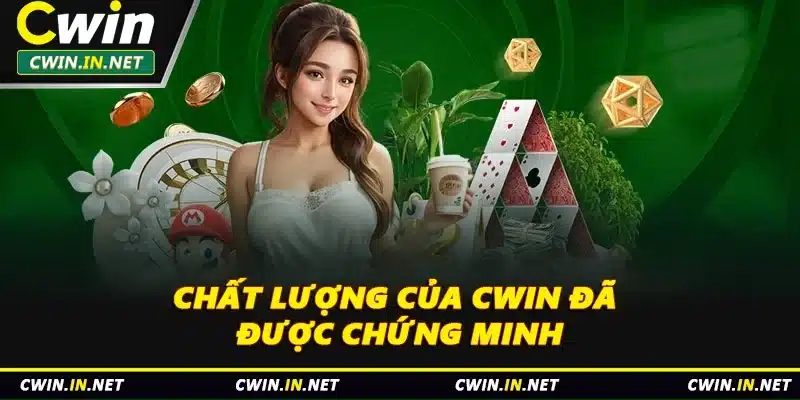 Chất lượng của Cwin đã được chứng minh